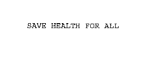 SAVE HEALTH FOR ALL