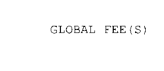 GLOBAL FEE(S)