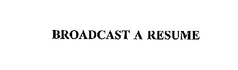 BROADCAST A RESUME