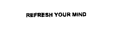 REFRESH YOUR MIND