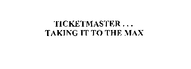 TICKETMASTER... TAKING IT TO THE MAX