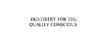 DENTISTRY FOR THE QUALITY CONSCIOUS