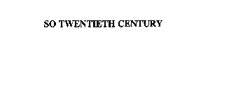 SO TWENTIETH CENTURY