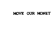 MOVE OUR MONEY