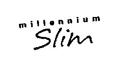 MILLENNIUM SLIM