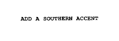 ADD A SOUTHERN ACCENT