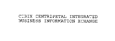 CIBIX CENTRIPETAL INTEGRATED BUSINESS INFORMATION XCHANGE