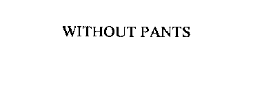 WITHOUT PANTS