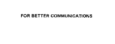 FOR BETTER COMMUNICATIONS