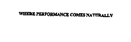 WHERE PERFORMANCE COMES NATURALLY