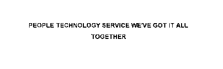PEOPLE TECHNOLOGY SERVICE WE'VE GOT IT ALL TOGETHER