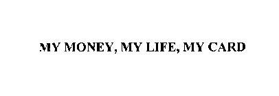 MY MONEY, MY LIFE, MY CARD