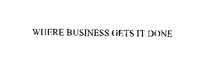 WHERE BUSINESS GETS IT DONE