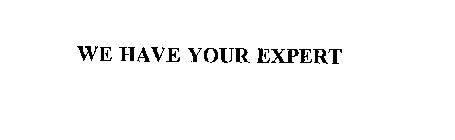 WE HAVE YOUR EXPERT