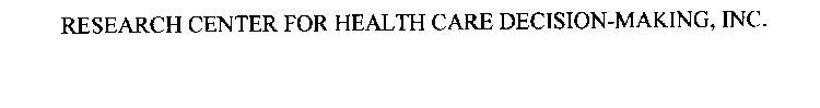 RESEARCH CENTER FOR HEALTH CARE DECISION-MAKING, INC.