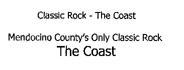 CLASSIC ROCK - THE COAST MENDOCINO COUNTY'S ONLY CLASSIC ROCK THE COAST
