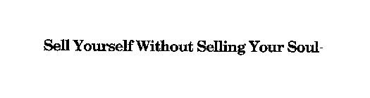 SELL YOURSELF WITHOUT SELLING YOUR SOUL