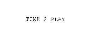 TIME 2 PLAY