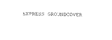 EXPRESS GROUNDCOVER