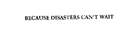 BECAUSE DISASTERS CAN'T WAIT
