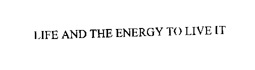 LIFE AND THE ENERGY TO LIVE IT