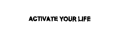 ACTIVATE YOUR LIFE