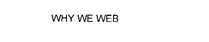 WHY WE WEB
