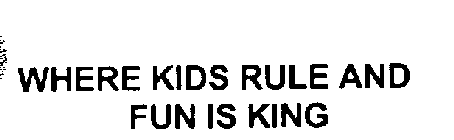 WHERE KIDS RULE AND FUN IS KING