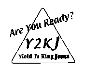 ARE YOU READY? Y2KJ YIELD TO KING JESUS