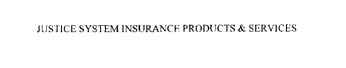 JUSTICE SYSTEM INSURANCE PRODUCTS & SERVICES