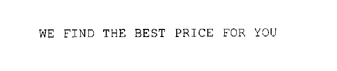 WE FIND THE BEST PRICE FOR YOU
