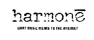 HARMONE WHAT MUSIC TO THE INTERNET