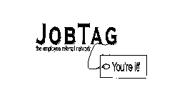 JOBTAG THE EMPLOYEE REFERRAL NETWORK YOU'RE IT!