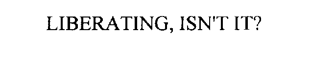 LIBERATING, ISN'T IT?