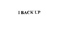 I BACK UP