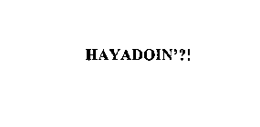 HAYADOIN'?!