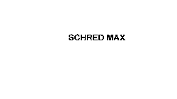 SCHRED MAX