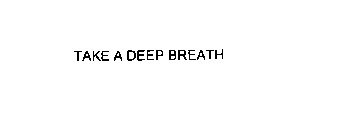 TAKE A DEEP BREATH