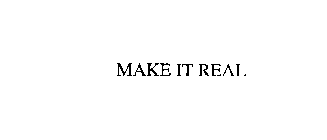 MAKE IT REAL