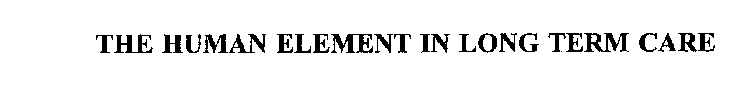 THE HUMAN ELEMENT IN LONG TERM CARE