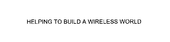 HELPING TO BUILD A WIRELESS WORLD