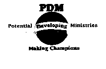 PDM POTENTIAL DEVELOPING MINISTRIES MAKING CHAMPIONS