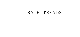RACE TRENDS
