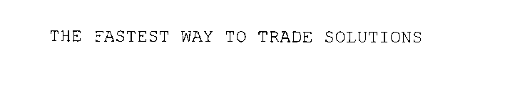 THE FASTEST WAY TO TRADE SOLUTIONS