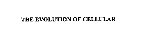 THE EVOLUTION OF CELLULAR