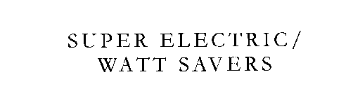 SUPER ELECTRIC/ WATT SAVERS