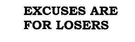 EXCUSES ARE FOR LOSERS