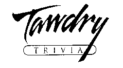 TAWDRY TRIVIA