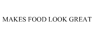 MAKES FOOD LOOK GREAT