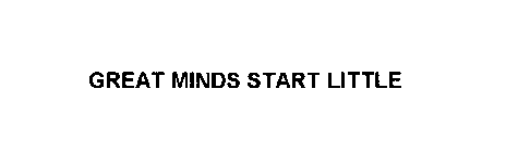 GREAT MINDS START LITTLE